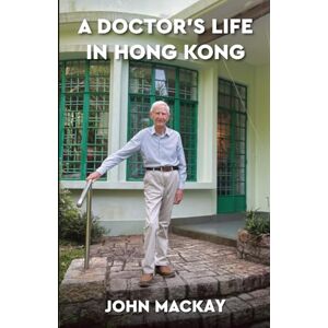 Mackay, John A Doctor's Life in Hong Kong Mackay, John A Doctor's Life in Hong Kong