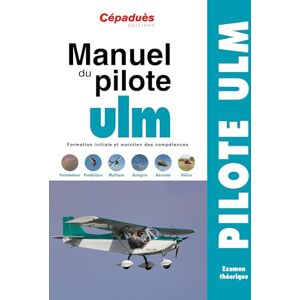 Collectif ULM Manuel du Pilote ULM 16e édition: Formation initiale et maintien des compétences Collectif ULM Manuel du Pilote ULM 16e édition: Formation initiale et maintien des compétences