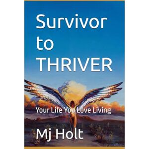 Holt, Mj Survivor to THRIVER: Your Life You Love Living (Going Beyond Trauma, Survivor to THRIVER, From Wounds to Wisdom) Holt, Mj Survivor to THRIVER: Your Life You Love Living (Going Beyond Trauma, Survivor to THRIVER, From Wounds to Wisdom)