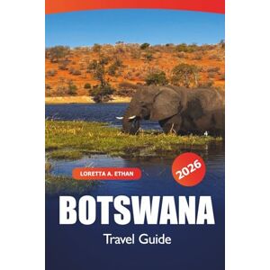 Ethan, Loretta A. Botswana Travel Guide 2026: Exploring Natural Wonders, Scenic Destinations, Safari Adventures, Wildlife and Cultural Gems of Gaborone in Southern Africa Ethan, Loretta A. Botswana Travel Guide 2026: Exploring Natural Wonders, Scenic Destinations, Safari Adventures, Wildlife and Cultural Gems of Gaborone in Southern Africa