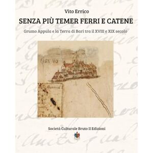 Errico, Vito SENZA PIÙ TEMER FERRI E CATENE: Grumo Appula e la Terra di Bari tra il XVIII e XIX secolo Errico, Vito SENZA PIÙ TEMER FERRI E CATENE: Grumo Appula e la Terra di Bari tra il XVIII e XIX secolo