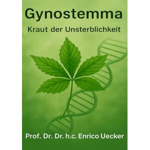 Uecker, Enrico Gynostemma – Das Kraut der Unsterblichkeit“: Das Kraut für Gesundheit, Energie und innere Harmonie Uecker, Enrico Gynostemma – Das Kraut der Unsterblichkeit“: Das Kraut für Gesundheit, Energie und innere Harmonie
