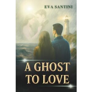 Santini, Eva A GHOST TO LOVE: A haunting page-turner of ghosts, secrets, and forbidden love where every heartbeat echoes through the past Santini, Eva A GHOST TO LOVE: A haunting page-turner of ghosts, secrets, and forbidden love where every heartbeat echoes through the past