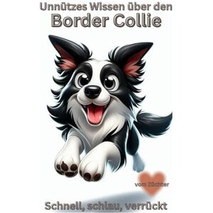 Baron, Kathleen Buch Unnützes Wissen über Border Collies, die Denkmaschine auf vier Pfoten, Border Collie Genial, schnell & herrlich verrückt: Der humorvolle ... für jeden Hundebesitzer, Geschenk, Zubehör Baron, Kathleen Buch Unnützes Wissen über Border Collies, die Denkmaschine auf vier Pfoten, Border Collie Genial, schnell & herrlich verrückt: Der humorvolle ... für jeden Hundebesitzer, Geschenk, Zubehör
