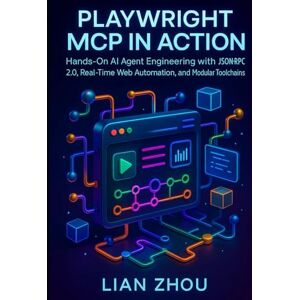 Zhou, Lian Playwright MCP in Action: Hands-On AI Agent Engineering with JSON-RPC 2.0, Real-Time Web Automation, and Modular Toolchains (The Playwright MCP Engineering Series) Zhou, Lian Playwright MCP in Action: Hands-On AI Agent Engineering with JSON-RPC 2.0, Real-Time Web Automation, and Modular Toolchains (The Playwright MCP Engineering Series)