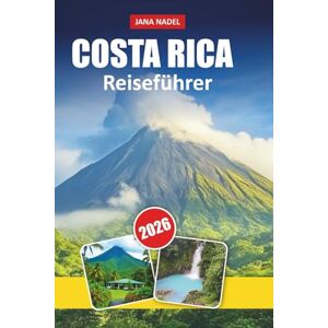 NADEL, JANA COSTA RICA REISEFÜHRER 2026: Erkunden Sie die besten Strände, Vulkane, Regenwälder und Nationalparks. Ultimativer Abenteuer- und Wildtier-Urlaubsplaner NADEL, JANA COSTA RICA REISEFÜHRER 2026: Erkunden Sie die besten Strände, Vulkane, Regenwälder und Nationalparks. Ultimativer Abenteuer- und Wildtier-Urlaubsplaner