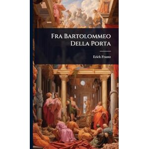 Frantz, Erich Fra Bartolommeo Della Porta Frantz, Erich Fra Bartolommeo Della Porta