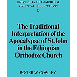 Cowley, Roger W. The Traditional Interpretation of the Apocalypse of St John in the Ethiopian Orthodox Church: 33 (University of Cambridge Oriental Publications, Series Number 33) Cowley, Roger W. The Traditional Interpretation of the Apocalypse of St John in the Ethiopian Orthodox Church: 33 (University of Cambridge Oriental Publications, Series Number 33)