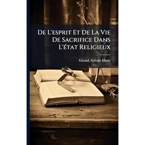 De L'esprit Et De La Vie De Sacrifice Dans L'Ã(c)tat Religieux De L'esprit Et De La Vie De Sacrifice Dans L'Ã(c)tat Religieux