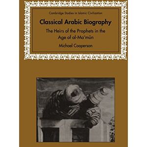 Cooperson, Michael Classical Arabic Biography: The Heirs of the Prophets in the Age of al-Ma'mun (Cambridge Studies in Islamic Civilization) Cooperson, Michael Classical Arabic Biography: The Heirs of the Prophets in the Age of al-Ma'mun (Cambridge Studies in Islamic Civilization)