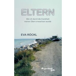 Röckl, Eva Eltern: Wie ich durch die Krankheit meiner Eltern erwachsen wurde Röckl, Eva Eltern: Wie ich durch die Krankheit meiner Eltern erwachsen wurde
