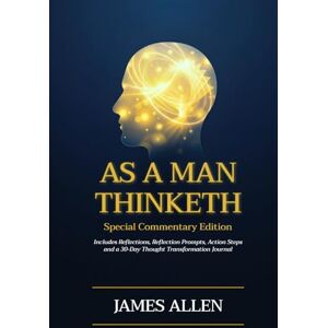 Allen, James As a Man Thinketh: Special Commentary Edition: Modern Reflections, Insights, and Practical Guidance for Personal Growth Allen, James As a Man Thinketh: Special Commentary Edition: Modern Reflections, Insights, and Practical Guidance for Personal Growth