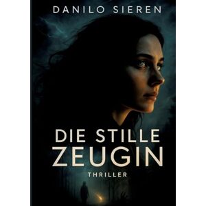 Sieren, Danilo Die Stille Zeugin: Ein Tech-Krimi, der unter die Haut geht Sieren, Danilo Die Stille Zeugin: Ein Tech-Krimi, der unter die Haut geht
