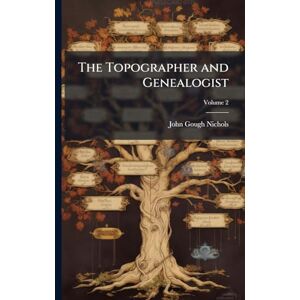 Nichols, John Gough 1806-1873 The Topographer and Genealogist Nichols, John Gough 1806-1873 The Topographer and Genealogist