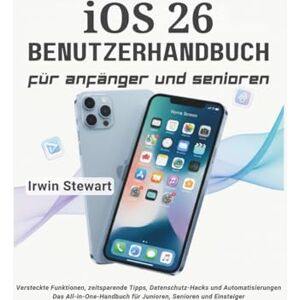 Stewart, Irwin iOS 26-Benutzerhandbuch für Anfänger und Fortgeschrittene: Meistern Sie Ihr iPhone und iPad mit Schritt-für-Schritt-Anleitungen: Schalten Sie ... Automatisierungen frei Das All-in-One Stewart, Irwin iOS 26-Benutzerhandbuch für Anfänger und Fortgeschrittene: Meistern Sie Ihr iPhone und iPad mit Schritt-für-Schritt-Anleitungen: Schalten Sie ... Automatisierungen frei Das All-in-One