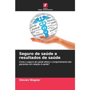 Wagner, Steven Seguro de saúde e resultados de saúde: Como o seguro de saúde altera o comportamento dos pacientes em relação à saúde? Wagner, Steven Seguro de saúde e resultados de saúde: Como o seguro de saúde altera o comportamento dos pacientes em relação à saúde?