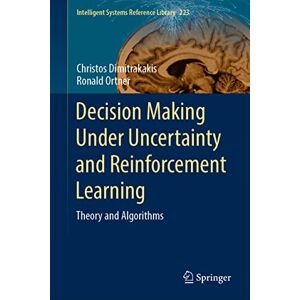 Dimitrakakis, Christos Decision Making Under Uncertainty and Reinforcement Learning: Theory and Algorithms: 223 (Intelligent Systems Reference Library, 223) Dimitrakakis, Christos Decision Making Under Uncertainty and Reinforcement Learning: Theory and Algorithms: 223 (Intelligent Systems Reference Library, 223)