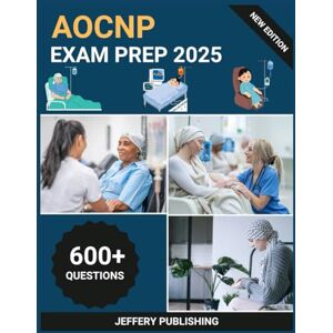 Publishing, Jeffery AOCNP Exam Prep 2025: Comprehensive Test Prep with Practice Questions, Clinical Scenarios, and Essential Knowledge for Advanced Oncology Certified Nurse Practitioner Success Publishing, Jeffery AOCNP Exam Prep 2025: Comprehensive Test Prep with Practice Questions, Clinical Scenarios, and Essential Knowledge for Advanced Oncology Certified Nurse Practitioner Success