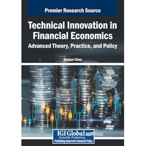 Technical Innovation in Financial Economics: Advanced Theory, Practice, and Policy Technical Innovation in Financial Economics: Advanced Theory, Practice, and Policy