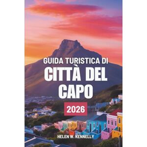 Kennelly, Helen W. GUIDA TURISTICA DI CITTÀ DEL CAPO 2026: Alla scoperta della bellezza e della cultura del Sudafrica Kennelly, Helen W. GUIDA TURISTICA DI CITTÀ DEL CAPO 2026: Alla scoperta della bellezza e della cultura del Sudafrica