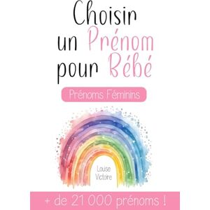 Victoire, Louise Choisir un Prénom pour Bébé + de 21 000 prénoms féminins: Un guide très complet pour choisir le prénom d'un enfant à naître ! Le cadeau idéal pour ... + de 21 000 prénoms pour une fille ! Victoire, Louise Choisir un Prénom pour Bébé + de 21 000 prénoms féminins: Un guide très complet pour choisir le prénom d'un enfant à naître ! Le cadeau idéal pour ... + de 21 000 prénoms pour une fille !
