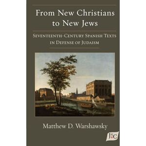 Warshawsky, Matthew D From New Christians to New Jews: Seventeenth-Century Spanish Texts in Defense of Judaism: 10 (Estudios Judeoespañoles Samuel G. Armistead Y Joseph H. Silverman) Warshawsky, Matthew D From New Christians to New Jews: Seventeenth-Century Spanish Texts in Defense of Judaism: 10 (Estudios Judeoespañoles Samuel G. Armistead Y Joseph H. Silverman)