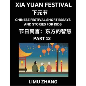 Zhang, Limu Chinese Festival Short Essays and Stories for Kids (Part 12)- Xia Yuan Festival, Fast Learn Mandarin Chinese Language, History and Culture with ... of HSK All Levels, Beginners, Intermediate a Zhang, Limu Chinese Festival Short Essays and Stories for Kids (Part 12)- Xia Yuan Festival, Fast Learn Mandarin Chinese Language, History and Culture with ... of HSK All Levels, Beginners, Intermediate a