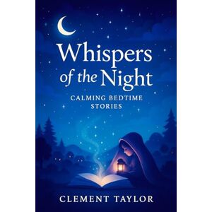 Taylor Whispers of the Night: Calming Bedtime Stories Gentle Journeys to Soothe Little Minds: Relaxing Tales for Peaceful Sleep & Sweet Dreams (Dreamweaver Delights: A Series of Bedtime Wonders) Taylor Whispers of the Night: Calming Bedtime Stories Gentle Journeys to Soothe Little Minds: Relaxing Tales for Peaceful Sleep & Sweet Dreams (Dreamweaver Delights: A Series of Bedtime Wonders)