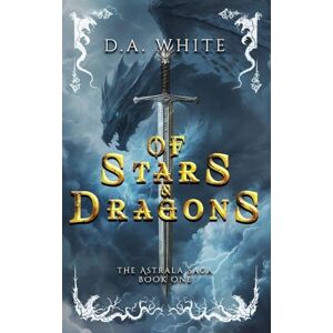 White, D.A. Of Stars & Dragons: The Astrala Saga: Book 1: ONE White, D.A. Of Stars & Dragons: The Astrala Saga: Book 1: ONE