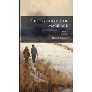 de Balzac, Honorã(c) The Physiology of Marriage de Balzac, Honorã(c) The Physiology of Marriage