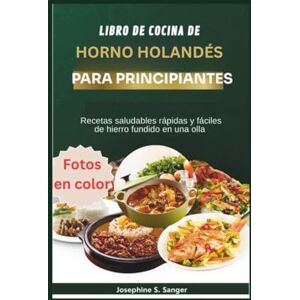 S. Sanger, Josephine libro de cocina de horno holandés para principiantes: Recetas saludables rápidas y fáciles de hierro fundido en una olla (Dutch Beginners) S. Sanger, Josephine libro de cocina de horno holandés para principiantes: Recetas saludables rápidas y fáciles de hierro fundido en una olla (Dutch Beginners)