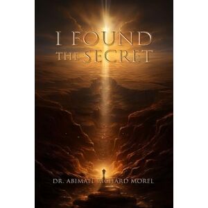 Morel, Dr.Abimael Richard I FOUND THE SECRET: This man revealed the secret, The miracle lies behind your truth. Morel, Dr.Abimael Richard I FOUND THE SECRET: This man revealed the secret, The miracle lies behind your truth.