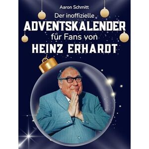 Schmitt, Aaron Der inoffizielle Adventskalender für Fans von Heinz Erhardt: 24 Tage mit deinem Star bis Weihnachten. Fanbuch und Biografie in einem. Das ideale Geschenkt für alle Fans. Schmitt, Aaron Der inoffizielle Adventskalender für Fans von Heinz Erhardt: 24 Tage mit deinem Star bis Weihnachten. Fanbuch und Biografie in einem. Das ideale Geschenkt für alle Fans.