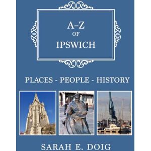 Doig, Sarah E. A-Z of Ipswich: Places-People-History Doig, Sarah E. A-Z of Ipswich: Places-People-History