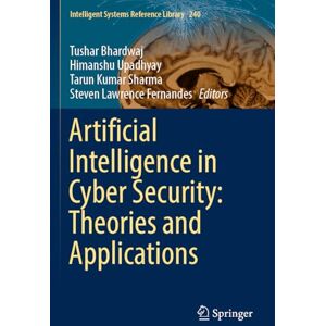 Artificial Intelligence in Cyber Security: Theories and Applications: 240 (Intelligent Systems Reference Library, 240) Artificial Intelligence in Cyber Security: Theories and Applications: 240 (Intelligent Systems Reference Library, 240)
