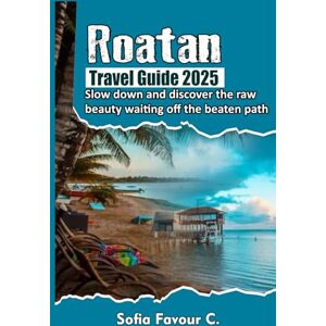 Favour C., Sofia Roatan Travel Guide 2025: Slow down and discover the raw beauty waiting off the beaten path Favour C., Sofia Roatan Travel Guide 2025: Slow down and discover the raw beauty waiting off the beaten path