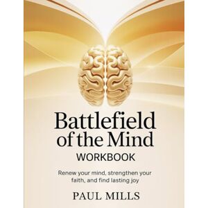 Mills, Paul Battlefield of the Mind Workbook: Renew your mind, strengthen your faith, and find lasting joy Mills, Paul Battlefield of the Mind Workbook: Renew your mind, strengthen your faith, and find lasting joy