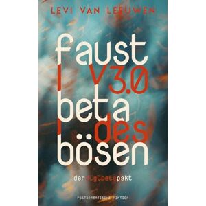van Leeuwen, Levi Faust v3.0 Beta des Bösen Der digitale Pakt (Literarische Erzählungen von Levi van Leeuwen – Zwischenwelten, Gefühle und tiefgründige Geschichten) van Leeuwen, Levi Faust v3.0 Beta des Bösen Der digitale Pakt (Literarische Erzählungen von Levi van Leeuwen – Zwischenwelten, Gefühle und tiefgründige Geschichten)