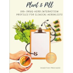 Preciado, KhadiYah Plant & Pill™: 100 Drug–Herb Interaction Profiles for Clinical Herbalists Preciado, KhadiYah Plant & Pill™: 100 Drug–Herb Interaction Profiles for Clinical Herbalists