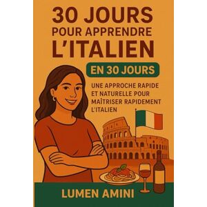 AMINI, LUMEN 30 JOURS POUR APPRENDRE L’ITALIEN: La méthode rapide et naturelle pour apprendre rapidement l’italien AMINI, LUMEN 30 JOURS POUR APPRENDRE L’ITALIEN: La méthode rapide et naturelle pour apprendre rapidement l’italien
