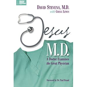 Stevens Md, David Jesus, M.D.: A Doctor Examines the Great Physician Stevens Md, David Jesus, M.D.: A Doctor Examines the Great Physician