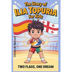 K. Sprout, Oliver The Story of Ilia Topuria For Kids: Two Flags, One Dream K. Sprout, Oliver The Story of Ilia Topuria For Kids: Two Flags, One Dream