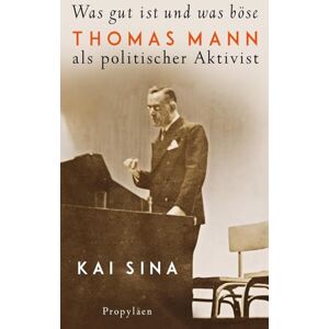 Sina, Kai Was gut ist und was böse: Thomas Mann als politischer Aktivist Platz 3 der Sachbuch-Bestenliste von Die Zeit, Deutschlandfunk und ZDF Sina, Kai Was gut ist und was böse: Thomas Mann als politischer Aktivist Platz 3 der Sachbuch-Bestenliste von Die Zeit, Deutschlandfunk und ZDF