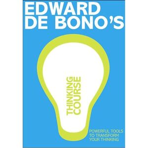 De Bono, Edward De Bono's Thinking Course (new edition): Powerful Tools to Transform Your Thinking De Bono, Edward De Bono's Thinking Course (new edition): Powerful Tools to Transform Your Thinking