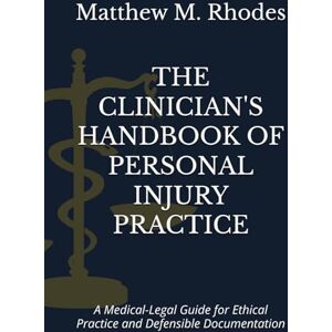 Rhodes, Matthew M. The Clinician's Handbook of Personal Injury Practice: A Medical-Legal Guide for Ethical Practice and Defensible Documentation Rhodes, Matthew M. The Clinician's Handbook of Personal Injury Practice: A Medical-Legal Guide for Ethical Practice and Defensible Documentation