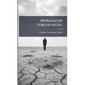 Gellert, Christian Fã1/4rchtegott Moralische Vorlesungen. Gellert, Christian Fã1/4rchtegott Moralische Vorlesungen.