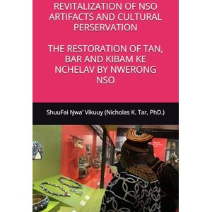 Tar, Nicholas K REVITALIZATION OF NSO ARTIFACTS AND CULTURAL PERSERVATION: THE RESTORATION OF TAN, BAR AND KIBAM KE NCHELAV BY NWERONG NSO. Tar, Nicholas K REVITALIZATION OF NSO ARTIFACTS AND CULTURAL PERSERVATION: THE RESTORATION OF TAN, BAR AND KIBAM KE NCHELAV BY NWERONG NSO.