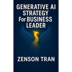 Tran, Zenson Generative AI Strategy For Business Leader Tran, Zenson Generative AI Strategy For Business Leader