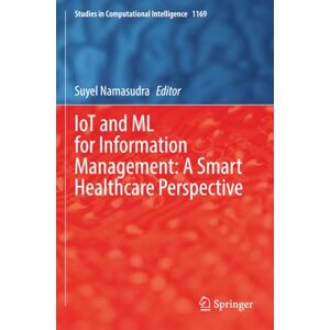 IoT and ML for Information Management: A Smart Healthcare Perspective (Studies in Computational Intelligence) IoT and ML for Information Management: A Smart Healthcare Perspective (Studies in Computational Intelligence)