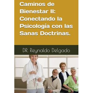 Delgado, Dr. Reynaldo Caminos de Bienestar II: Conectando la Psicología con las Sanas Doctrinas. (Conexión Psico-bíblica: Caminos de Bienestar.) Delgado, Dr. Reynaldo Caminos de Bienestar II: Conectando la Psicología con las Sanas Doctrinas. (Conexión Psico-bíblica: Caminos de Bienestar.)